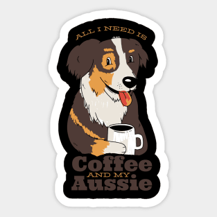 All I need is my Aussie and my Coffee Sticker